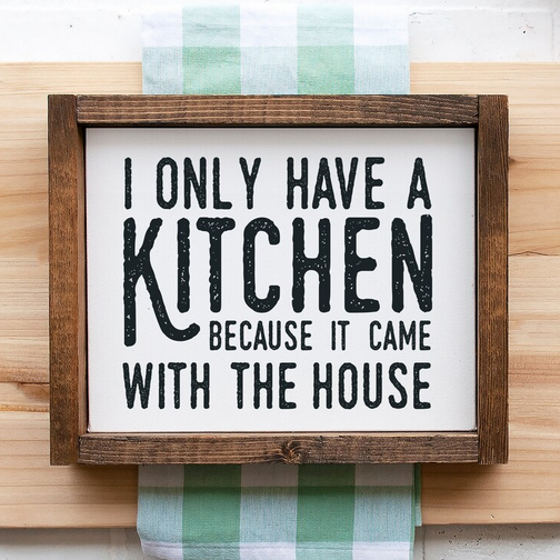 I Only Have A Kitchen Because It Came With The House